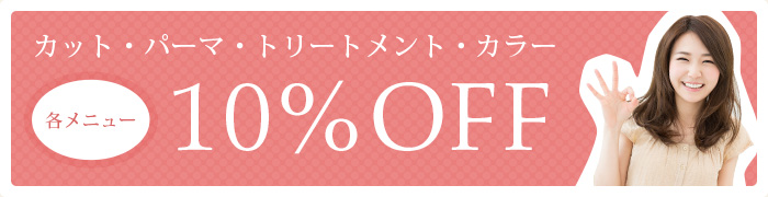 カット・パーマ・トリートメント・カラー 10%OFF