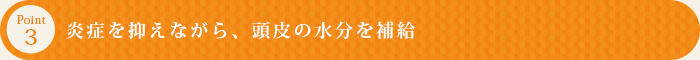 炎症を抑えながら、頭皮の水分を補給