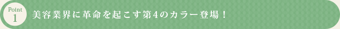 美容業界に革命を起こす第4のカラー登場！